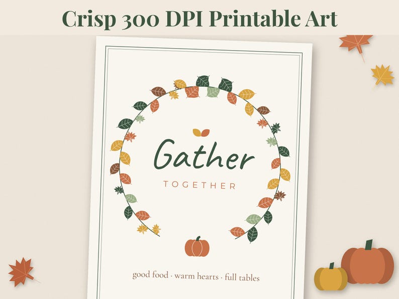May include: A printable art poster featuring the text Gather TOGETHER in dark green and brown, surrounded by a circular wreath of colourful autumn leaves. Below the text is a small orange pumpkin and the words good food - warm hearts - full tables.