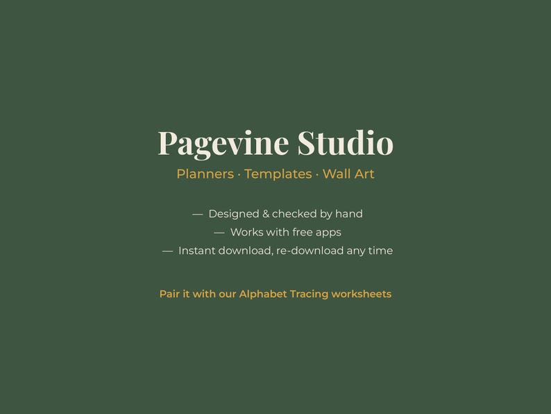 May include: A dark green digital graphic with white and gold text reading Pagevine Studio, Planners, Templates, Wall Art, Designed & checked by hand, Works with free apps, Instant download, re-download any time, and Pair it with our Alphabet Tracing worksheets.