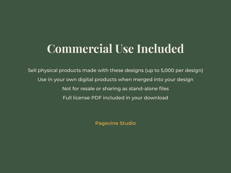 May include: A dark green digital graphic with white text stating Commercial Use Included, Sell physical products made with these designs up to 5,000 per design, Use in your own digital products when merged into your design, Not for resale or sharing as stand-alone files, Full license PDF included in your download, and Pagevine Studio.