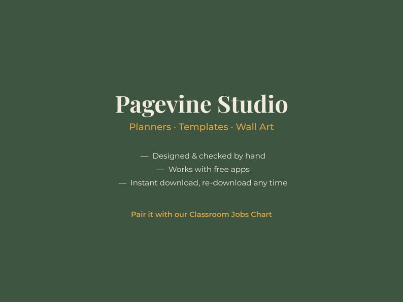 May include: A dark green digital graphic with white and gold text reading Pagevine Studio, Planners, Templates, Wall Art, Designed & checked by hand, Works with free apps, Instant download, re-download any time, and Pair it with our Classroom Jobs Chart.