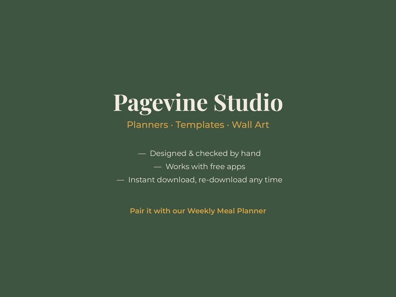 May include: A dark green digital graphic with white and gold text reading Pagevine Studio, Planners, Templates, Wall Art, Designed & checked by hand, Works with free apps, Instant download, re-download any time, and Pair it with our Weekly Meal Planner.