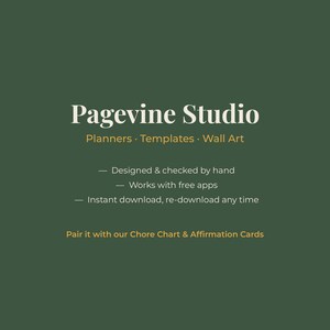May include: A dark green digital graphic featuring the white text Pagevine Studio, followed by Planners &middot; Templates &middot; Wall Art. Additional text includes Designed & checked by hand, Works with free apps, Instant download, re-download any time, and Pair it with our Chore Chart & Affirmation Cards.