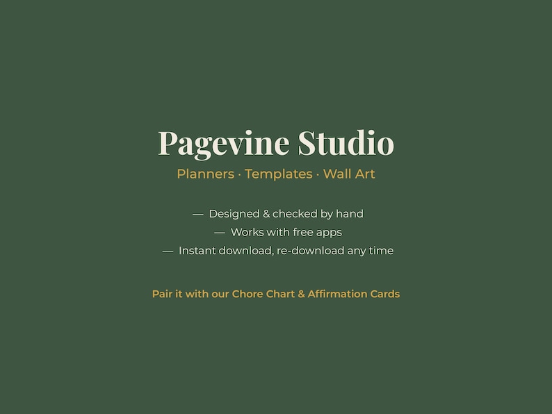 May include: A dark green digital graphic featuring the white text Pagevine Studio, followed by Planners &middot; Templates &middot; Wall Art. Additional text includes Designed & checked by hand, Works with free apps, Instant download, re-download any time, and Pair it with our Chore Chart & Affirmation Cards.