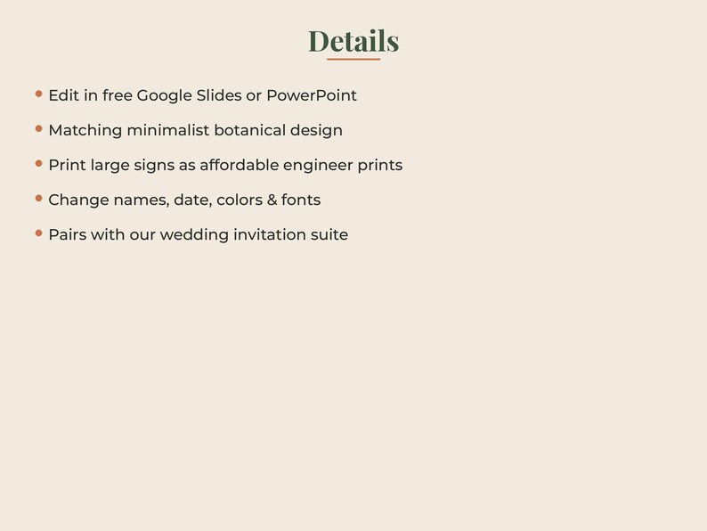 May include: A light beige digital information card with the heading Details in dark green text. The list includes: Edit in free Google Slides or PowerPoint, Matching minimalist botanical design, Print large signs as affordable engineer prints, Change names, date, colors & fonts, Pairs with our wedding invitation suite.