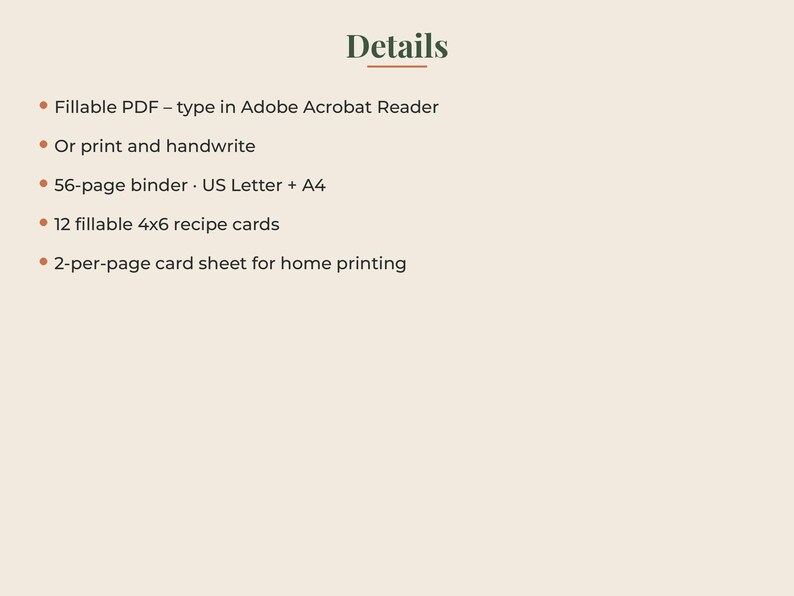 May include: A digital document listing details: Fillable PDF - type in Adobe Acrobat Reader, or print and handwrite, 56-page binder in US Letter and A4 sizes, 12 fillable 4x6 recipe cards, and a 2-per-page card sheet for home printing.