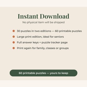 May include: A digital graphic with dark green text on a light beige background. The text reads: Instant Download, No physical item will be shipped, 30 puzzles in two editions &mdash; 60 printable puzzles, Large print edition, Full answer keys + puzzle tracker page, Print again for family, classes or groups, 60 printable puzzles &mdash; yours to keep.