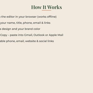 May include: A beige informational graphic titled How It Works with dark green text listing five steps: Open the editor in your browser, Type your name, title, phone, email & links, Pick a design and your brand colour, Click Copy, and Clickable links.