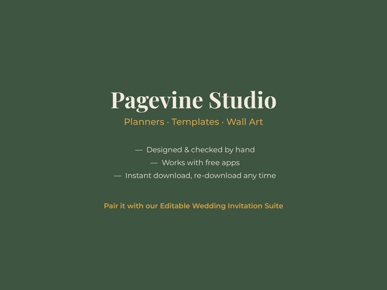 May include: A dark green graphic featuring the white text Pagevine Studio, followed by the yellow text Planners &middot; Templates &middot; Wall Art. Below are three bullet points stating Designed & checked by hand, Works with free apps, and Instant download, re-download any time, with the text Pair it with our Editable Wedding Invitation Suite at the bottom.