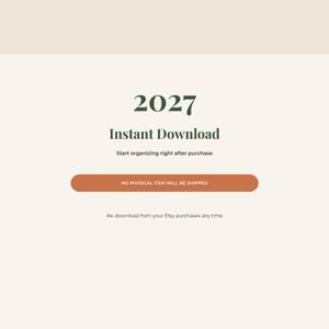 May include: A digital graphic with the text 2027 in dark green, followed by the words Instant Download, Start organizing right after purchase, a burnt orange button stating NO PHYSICAL ITEM WILL BE SHIPPED, and Re-download from your Etsy purchases any time.