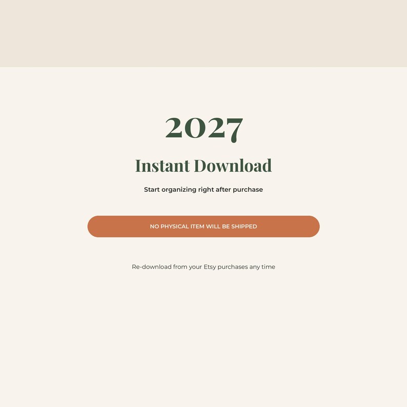 May include: A digital graphic with the text 2027 in dark green, followed by the words Instant Download, Start organizing right after purchase, a burnt orange button stating NO PHYSICAL ITEM WILL BE SHIPPED, and Re-download from your Etsy purchases any time.