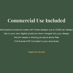 May include: A dark green digital graphic with white text stating Commercial Use Included, Sell physical products made with these designs up to 5,000 per design, Use in your own digital products when merged into your design, Not for resale or sharing as stand-alone files, Full license PDF included in your download, and Pagevine Studio.