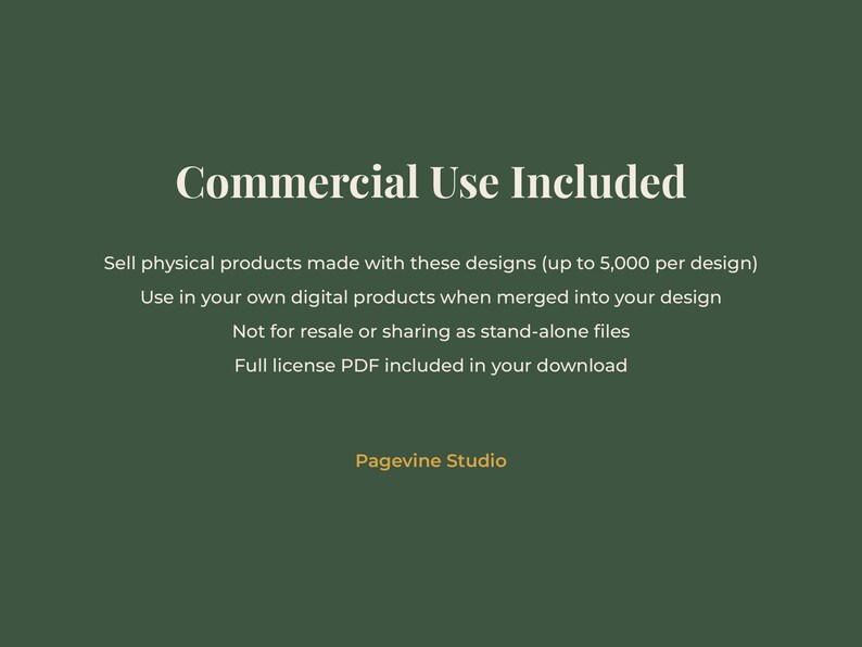 May include: A dark green digital graphic with white text stating Commercial Use Included, Sell physical products made with these designs up to 5,000 per design, Use in your own digital products when merged into your design, Not for resale or sharing as stand-alone files, Full license PDF included in your download, and Pagevine Studio.