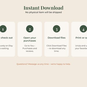 May include: An instructional graphic titled Instant Download with four numbered steps in dark green circles. The steps are: 1. Buy & check out, 2. Open your purchases, 3. Download files, and 4. Print or open. Text at the bottom reads: Questions? Message us any time &ndash; we&rsquo;re happy to help.