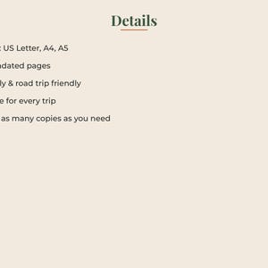 Peut inclure: Un document num&eacute;rique intitul&eacute; Details avec une liste de caract&eacute;ristiques : Sizes: US Letter, A4, A5 ; 26 undated pages ; Family & road trip friendly ; Reuse for every trip ; Print as many copies as you need. Texte vert fonc&eacute; sur fond beige.