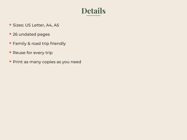 Peut inclure: Un document num&eacute;rique intitul&eacute; Details avec une liste de caract&eacute;ristiques : Sizes: US Letter, A4, A5 ; 26 undated pages ; Family & road trip friendly ; Reuse for every trip ; Print as many copies as you need. Texte vert fonc&eacute; sur fond beige.