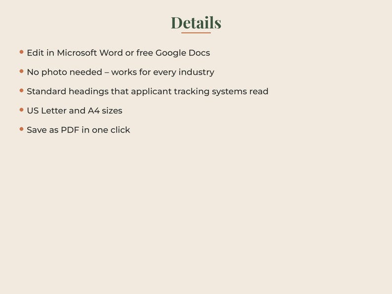 May include: A digital document template with the heading Details in dark green text. The list includes: Edit in Microsoft Word or free Google Docs, No photo needed &ndash; works for every industry, Standard headings that applicant tracking systems read, US Letter and A4 sizes, and Save as PDF in one click.
