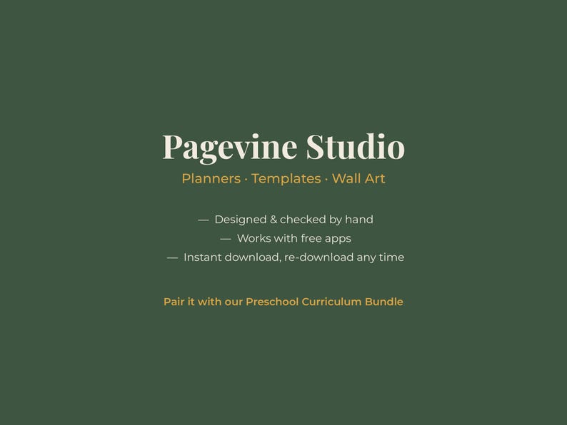 May include: A dark green digital graphic with white and gold text reading Pagevine Studio, Planners, Templates, Wall Art, Designed & checked by hand, Works with free apps, Instant download, re-download any time, and Pair it with our Preschool Curriculum Bundle.