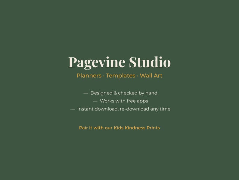 May include: A dark green graphic featuring the white text Pagevine Studio, followed by Planners, Templates, Wall Art. Additional text includes Designed & checked by hand, Works with free apps, Instant download, re-download any time, and Pair it with our Kids Kindness Prints.