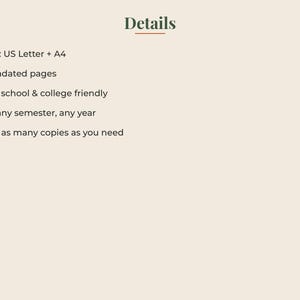 May include: A digital document titled Details with a list of features: Sizes: US Letter + A4, 39 undated pages, High school & college friendly, Use any semester, any year, and Print as many copies as you need. The text is dark green on a light beige background.