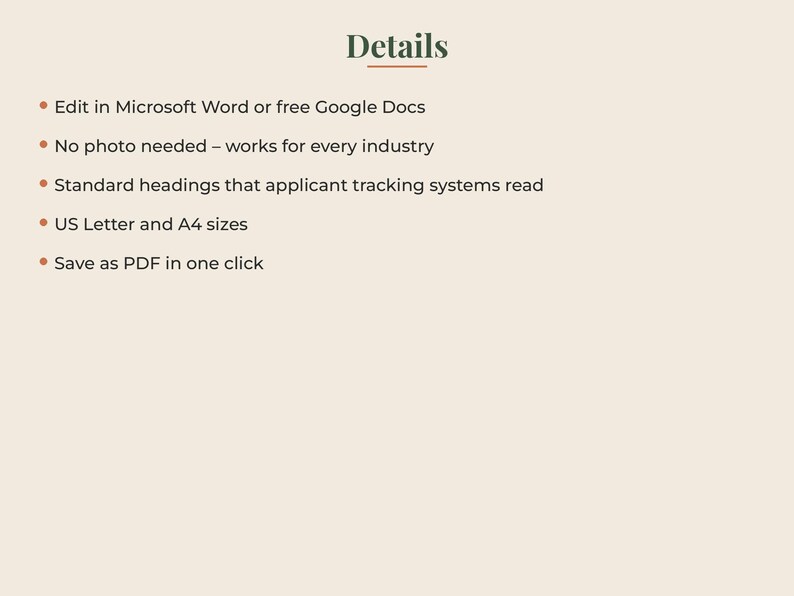 May include: A digital document template with the heading Details in dark green text. The list includes: Edit in Microsoft Word or free Google Docs, No photo needed &ndash; works for every industry, Standard headings that applicant tracking systems read, US Letter and A4 sizes, and Save as PDF in one click.