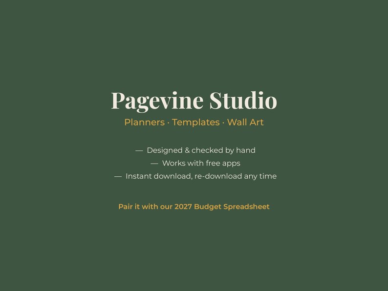 May include: A dark green graphic featuring the white text Pagevine Studio, Planners &middot; Templates &middot; Wall Art, and the bulleted points: Designed & checked by hand, Works with free apps, Instant download, re-download any time, Pair it with our 2027 Budget Spreadsheet.