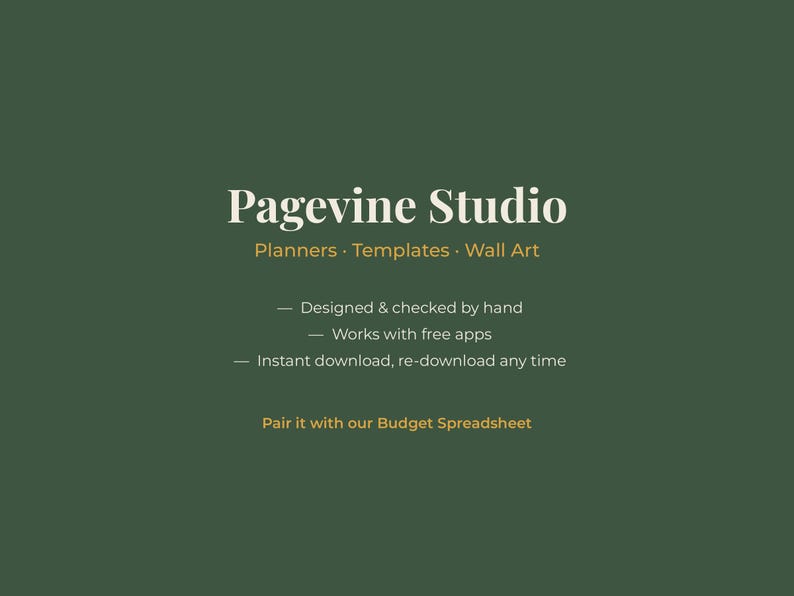 May include: A dark green digital graphic with white and yellow text reading Pagevine Studio, Planners, Templates, Wall Art, Designed & checked by hand, Works with free apps, Instant download, re-download any time, and Pair it with our Budget Spreadsheet.