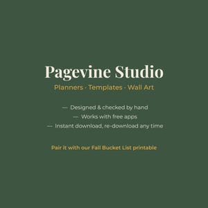 May include: A dark green digital graphic featuring the white text Pagevine Studio, followed by Planners, Templates, Wall Art. Additional text includes Designed & checked by hand, Works with free apps, Instant download, re-download any time, and Pair it with our Fall Bucket List printable.