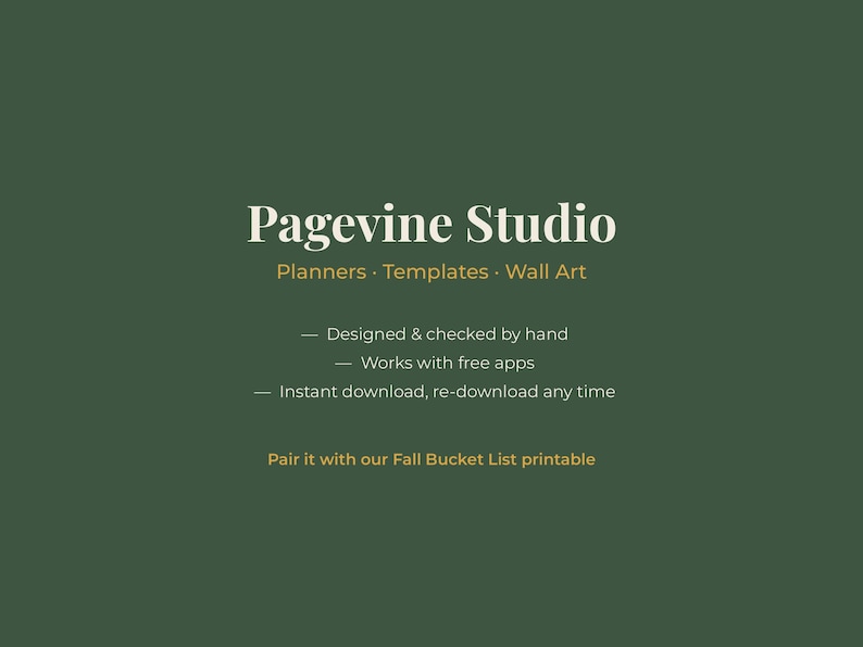 May include: A dark green digital graphic featuring the white text Pagevine Studio, followed by Planners, Templates, Wall Art. Additional text includes Designed & checked by hand, Works with free apps, Instant download, re-download any time, and Pair it with our Fall Bucket List printable.