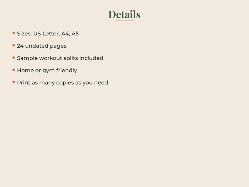 May include: A digital document titled Details with a list of features: Sizes: US Letter, A4, A5; 24 undated pages; Sample workout splits included; Home or gym friendly; Print as many copies as you need. The text is dark green on a light beige background.