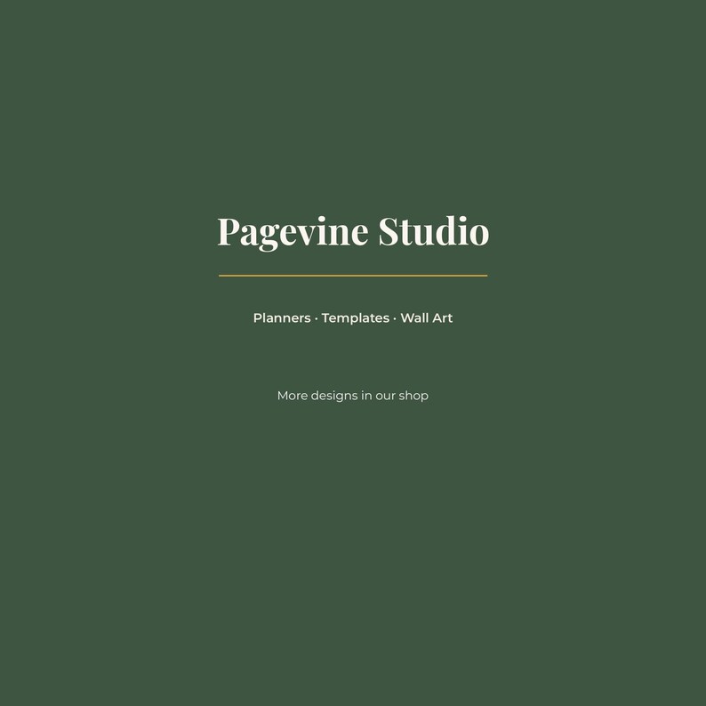 May include: A dark forest green graphic featuring the white text Pagevine Studio centered in a serif font. Below this, a thin gold horizontal line separates the text Planners &middot; Templates &middot; Wall Art and the phrase More designs in our shop.
