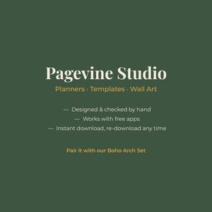 May include: A dark green digital graphic with white and yellow text reading Pagevine Studio, Planners, Templates, Wall Art, Designed & checked by hand, Works with free apps, Instant download, re-download any time, and Pair it with our Boho Arch Set.