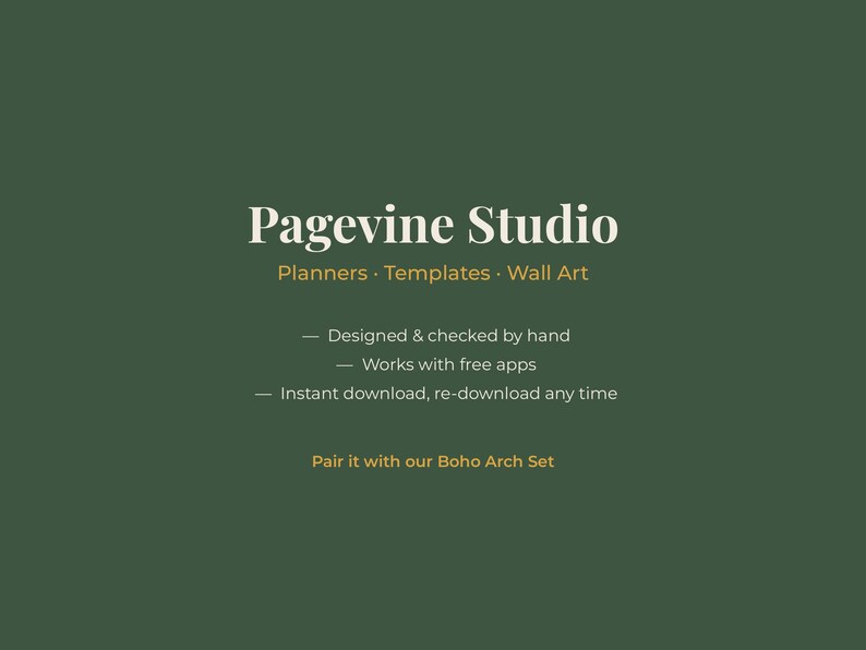 May include: A dark green digital graphic with white and yellow text reading Pagevine Studio, Planners, Templates, Wall Art, Designed & checked by hand, Works with free apps, Instant download, re-download any time, and Pair it with our Boho Arch Set.