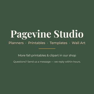 May include: A dark green graphic featuring the white text Pagevine Studio, followed by Planners, Printables, Templates, Wall Art. Below a thin horizontal line, it reads More fall printables & clipart in our shop and Questions? Send us a message.
