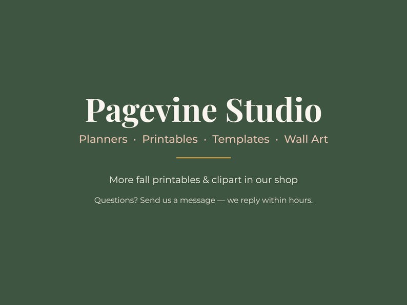 May include: A dark green graphic featuring the white text Pagevine Studio, followed by Planners, Printables, Templates, Wall Art. Below a thin horizontal line, it reads More fall printables & clipart in our shop and Questions? Send us a message.