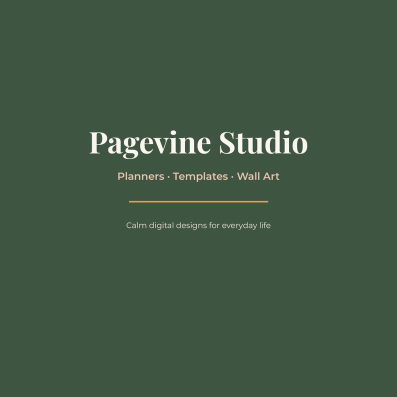 May include: A dark green square graphic featuring the white text Pagevine Studio, followed by the smaller text Planners &middot; Templates &middot; Wall Art, a thin gold horizontal line, and the text Calm digital designs for everyday life at the bottom.