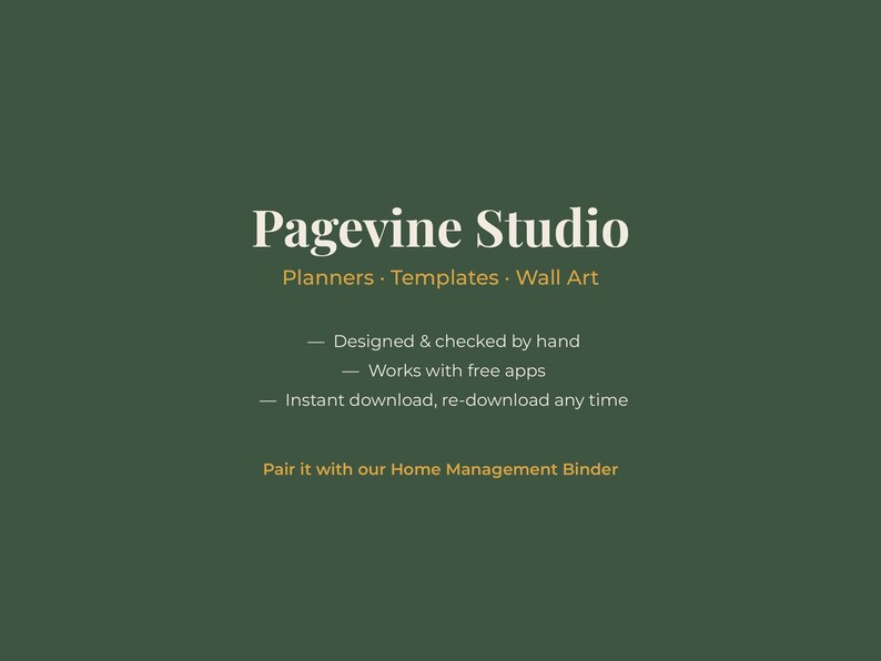 May include: A dark green digital graphic with white and gold text reading Pagevine Studio, Planners, Templates, Wall Art, Designed & checked by hand, Works with free apps, Instant download, re-download any time, and Pair it with our Home Management Binder.