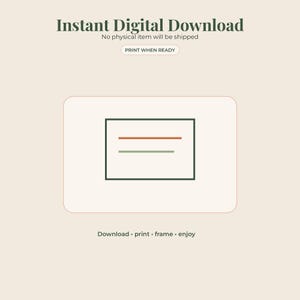 May include: A digital download graphic featuring the text Instant Digital Download, No physical item will be shipped, PRINT WHEN READY, and Download &middot; print &middot; frame &middot; enjoy. A central rectangular icon contains one orange and one green horizontal line.