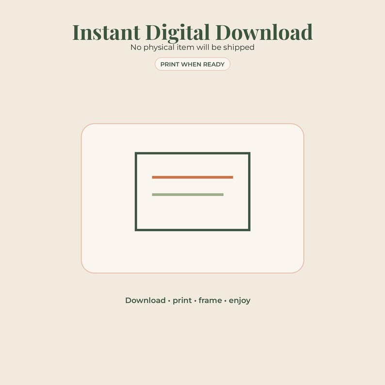May include: A digital download graphic featuring the text Instant Digital Download, No physical item will be shipped, PRINT WHEN READY, and Download &middot; print &middot; frame &middot; enjoy. A central rectangular icon contains one orange and one green horizontal line.