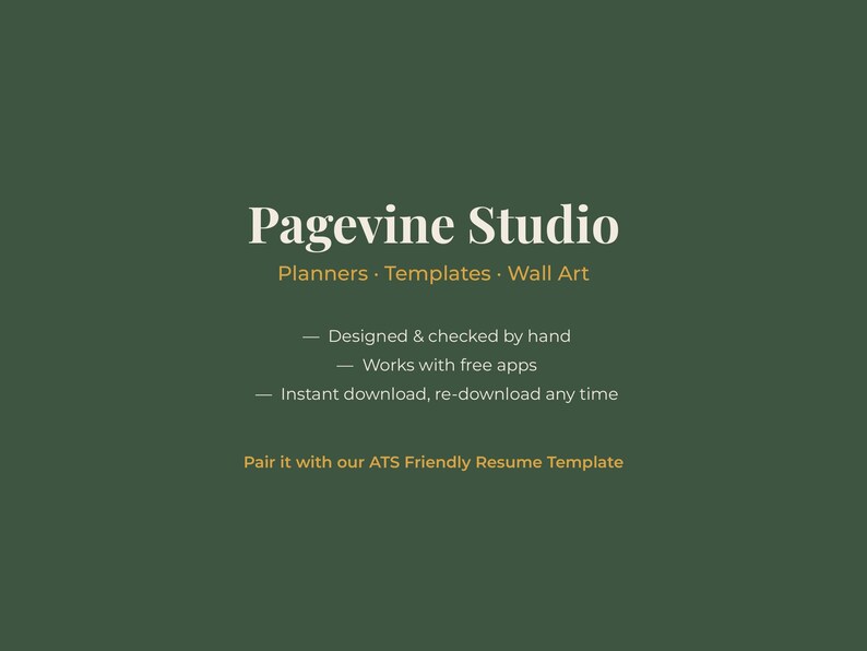 May include: A dark green digital graphic featuring the white text Pagevine Studio, Planners, Templates, Wall Art, and bulleted points: Designed & checked by hand, Works with free apps, Instant download, re-download any time, Pair it with our ATS Friendly Resume Template.