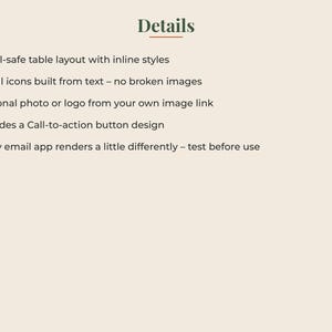 May include: A list of details on a light background with the heading Details. The text includes: Email-safe table layout with inline styles, Social icons built from text &ndash; no broken images, Optional photo or logo from your own image link, Includes a Call-to-action button design, Every email app renders a little differently &ndash; test before use.