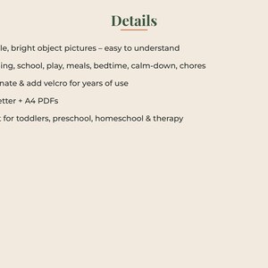 May include: A digital document titled Details featuring a list of bullet points: Simple, bright object pictures &ndash; easy to understand; Morning, school, play, meals, bedtime, calm-down, chores; Laminate & add velcro for years of use; US Letter + A4 PDFs; Great for toddlers, preschool, homeschool & therapy.