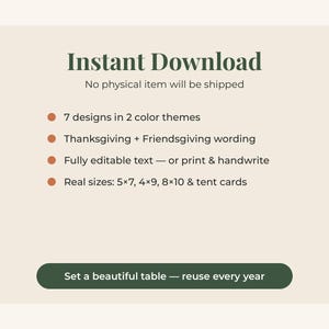 May include: A digital graphic with a beige background featuring dark green text that reads Instant Download, No physical item will be shipped. It lists 7 designs in 2 color themes, Thanksgiving + Friendsgiving wording, fully editable text, and sizes 5x7, 4x9, 8x10 & tent cards. A dark green button reads Set a beautiful table &mdash; reuse every year.