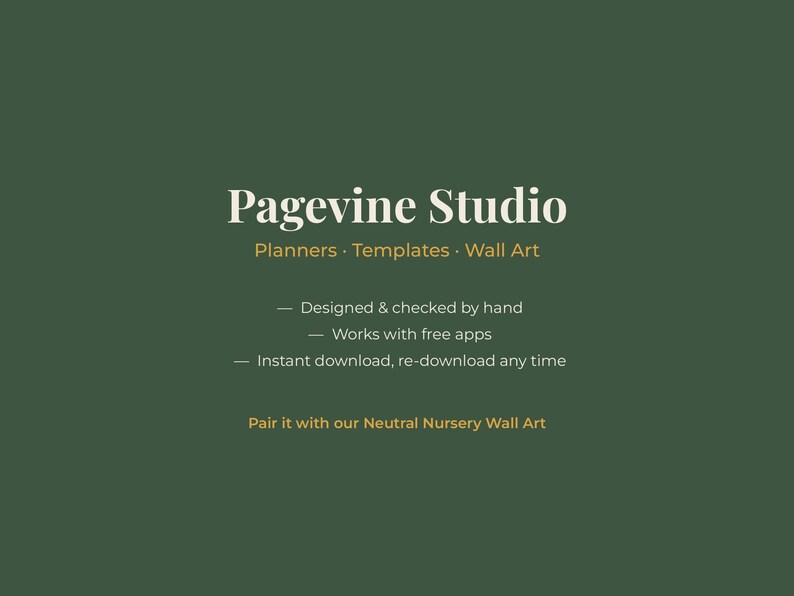 May include: A dark green digital graphic with white and gold text reading Pagevine Studio, Planners, Templates, Wall Art, Designed & checked by hand, Works with free apps, Instant download, re-download any time, and Pair it with our Neutral Nursery Wall Art.