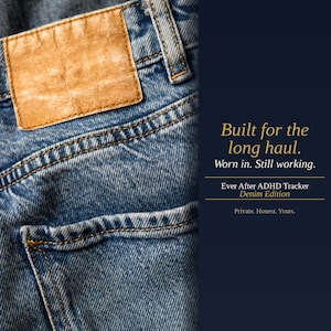 Può includere: Primo piano di jeans blu in denim con una toppa in pelle marrone. I jeans hanno cuciture visibili e una tasca. Il testo a destra recita: "Built for the long haul. Worn in. Still working. Ever After ADHD Tracker Denim Edition. Private. Honest. Yours."