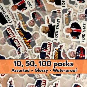 May include: A collection of glossy, waterproof stickers featuring a portrait of a man in a suit and tie, with the text "I DID THAT!" in bold letters. The image also includes text indicating the stickers are available in packs of 10, 50, or 100.