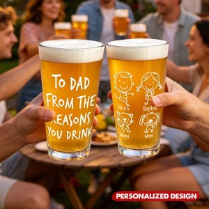 May include: Two clear pint glasses filled with beer, held by people. One glass reads "To Dad From The Reasons You Drink." The other glass has cartoon drawings of a boy, girl, cat, and dog with names. The words "Personalized Design" are at the bottom.