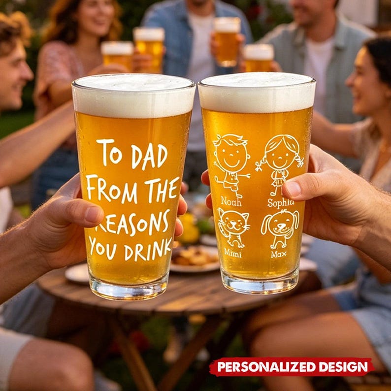 May include: Two clear pint glasses filled with beer, held by people. One glass reads "To Dad From The Reasons You Drink." The other glass has cartoon drawings of a boy, girl, cat, and dog with names. The words "Personalized Design" are at the bottom.