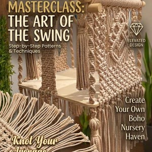 May include: A macrame swing with a wooden seat and intricate woven details. The image features text that reads "Macrame Masterclass: The Art of the Swing" and "Create Your Own Boho Nursery Haven". The swing is beige and has a natural, bohemian aesthetic.
