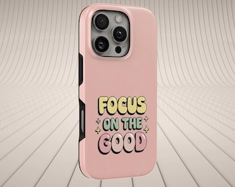 Optimistic Qoute Phone Case Focus On Good TOUGH Cover for iPhone 17 Pro Max, 16e, 15, 14, 13 Samsung S26 Ultra,S25 FE,A57,A56 Pixel 10 9A