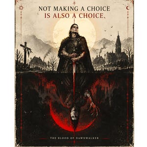 May include: A vertical poster featuring a dual-toned illustration of a warrior holding a sword. The top half shows a light-colored landscape with a village and the text NOT MAKING A CHOICE IS ALSO A CHOICE. The bottom half is dark red and black with the text THE BLOOD OF DAWNWALKER.
